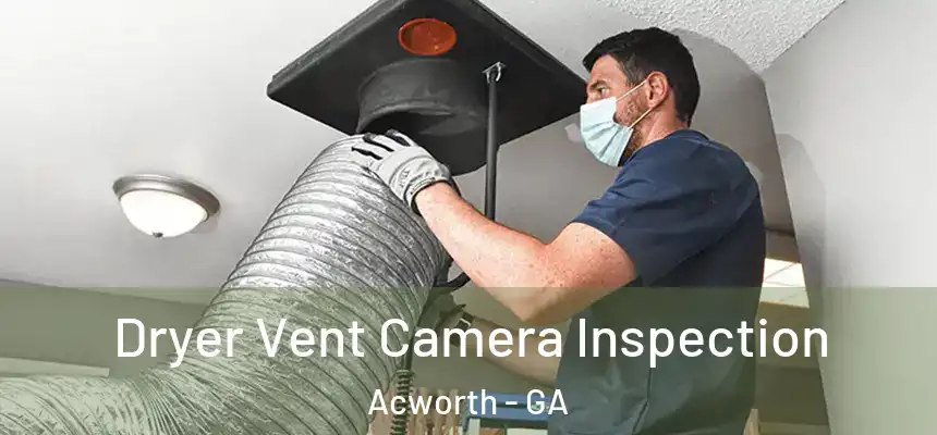 Dryer Vent Camera Inspection Acworth - GA