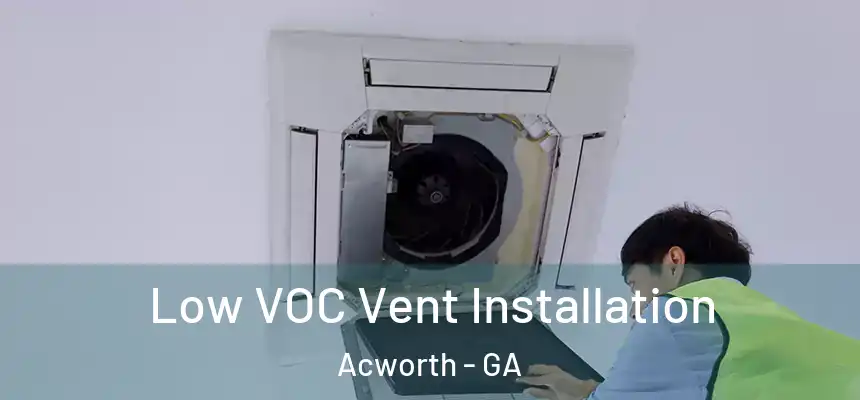  Low VOC Vent Installation Acworth - GA